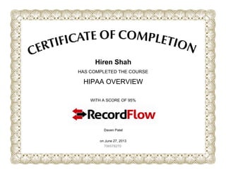 Hiren Shah
HAS COMPLETED THE COURSE
HIPAA OVERVIEW
WITH A SCORE OF 95%
Daven Patel
on June 27, 2013
706578270
 