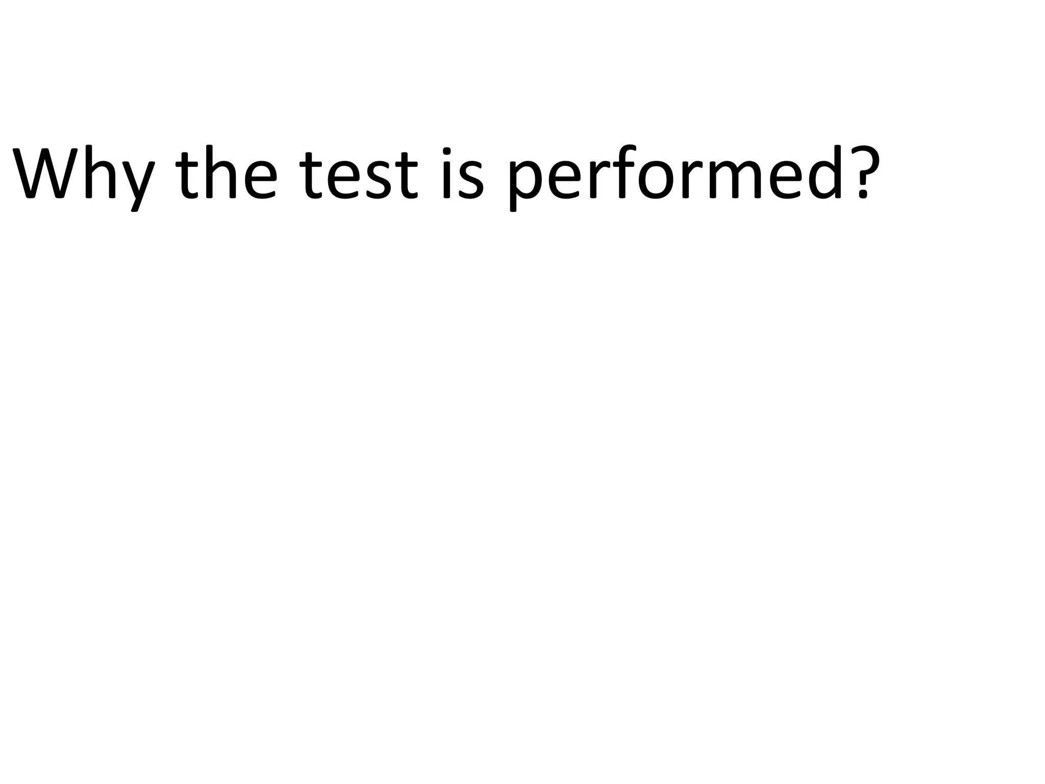 Why the test is performed?
 