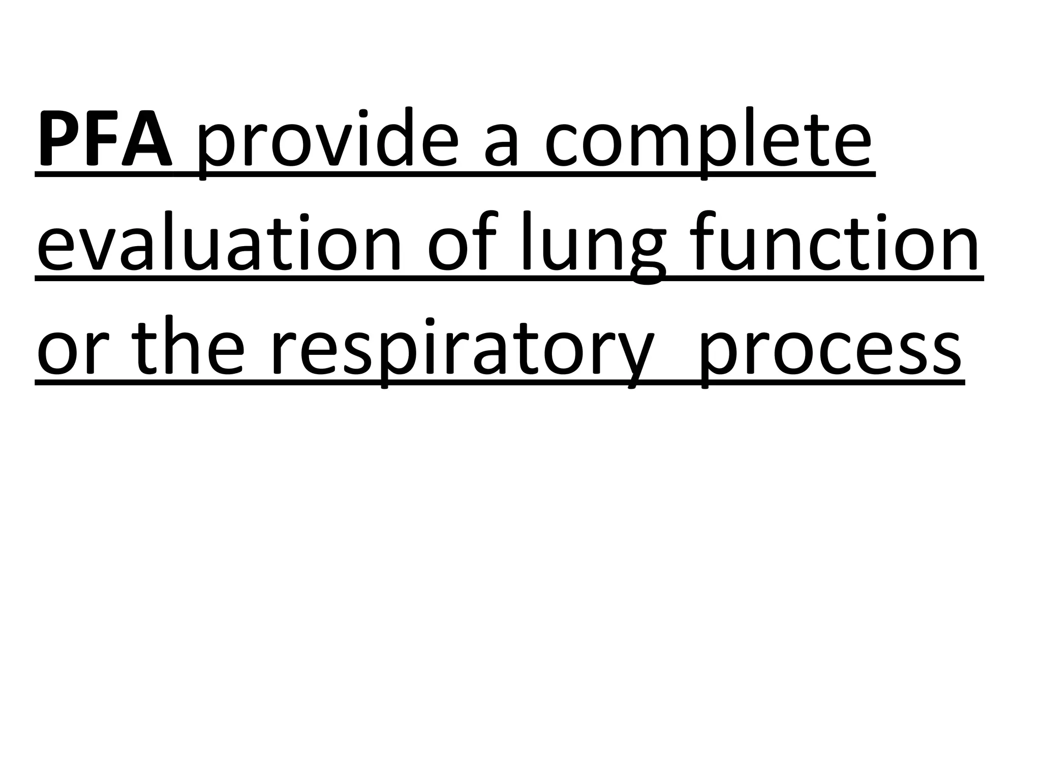 PFA provide a complete
evaluation of lung function
or the respiratory process
 