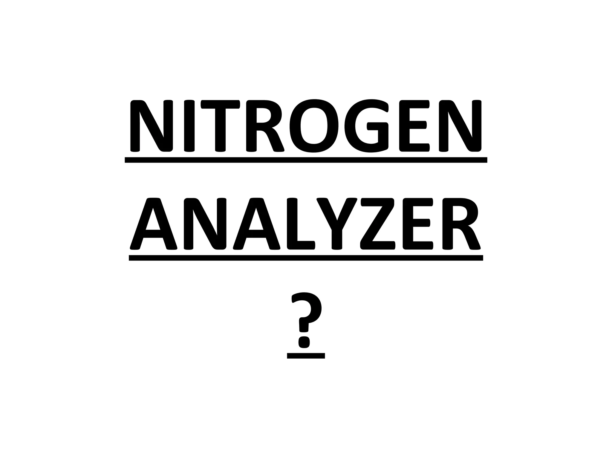 NITROGEN
ANALYZER
    ?
 