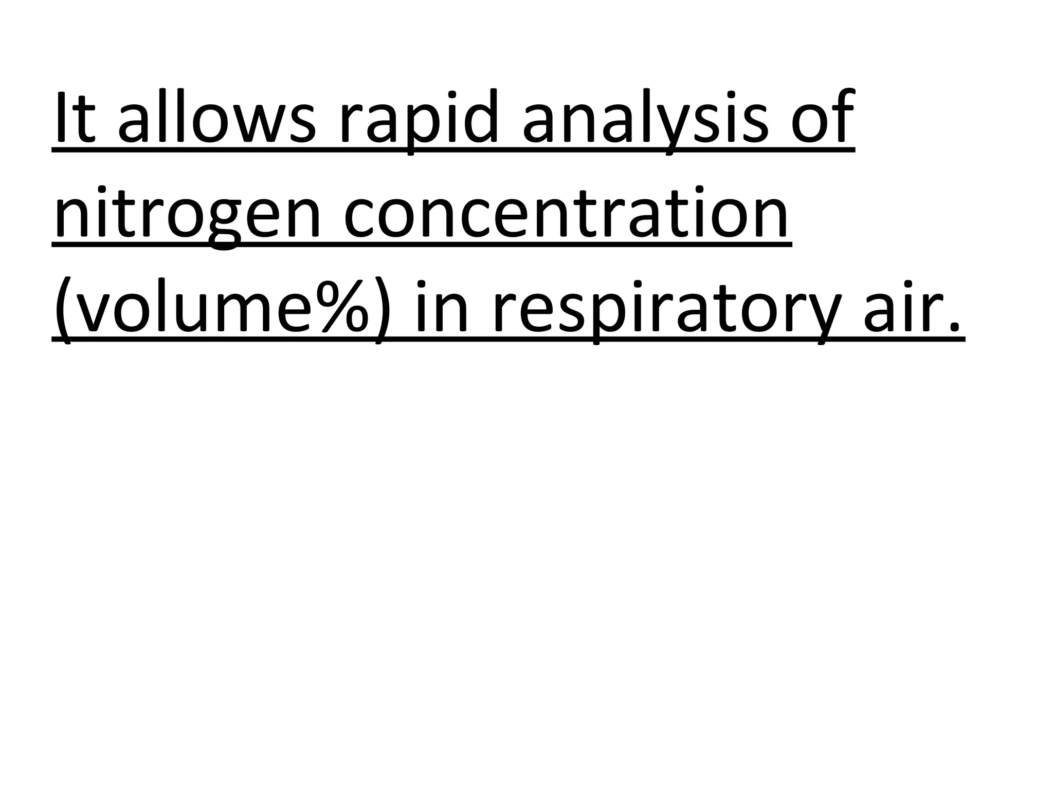 It allows rapid analysis of
nitrogen concentration
(volume%) in respiratory air.
 