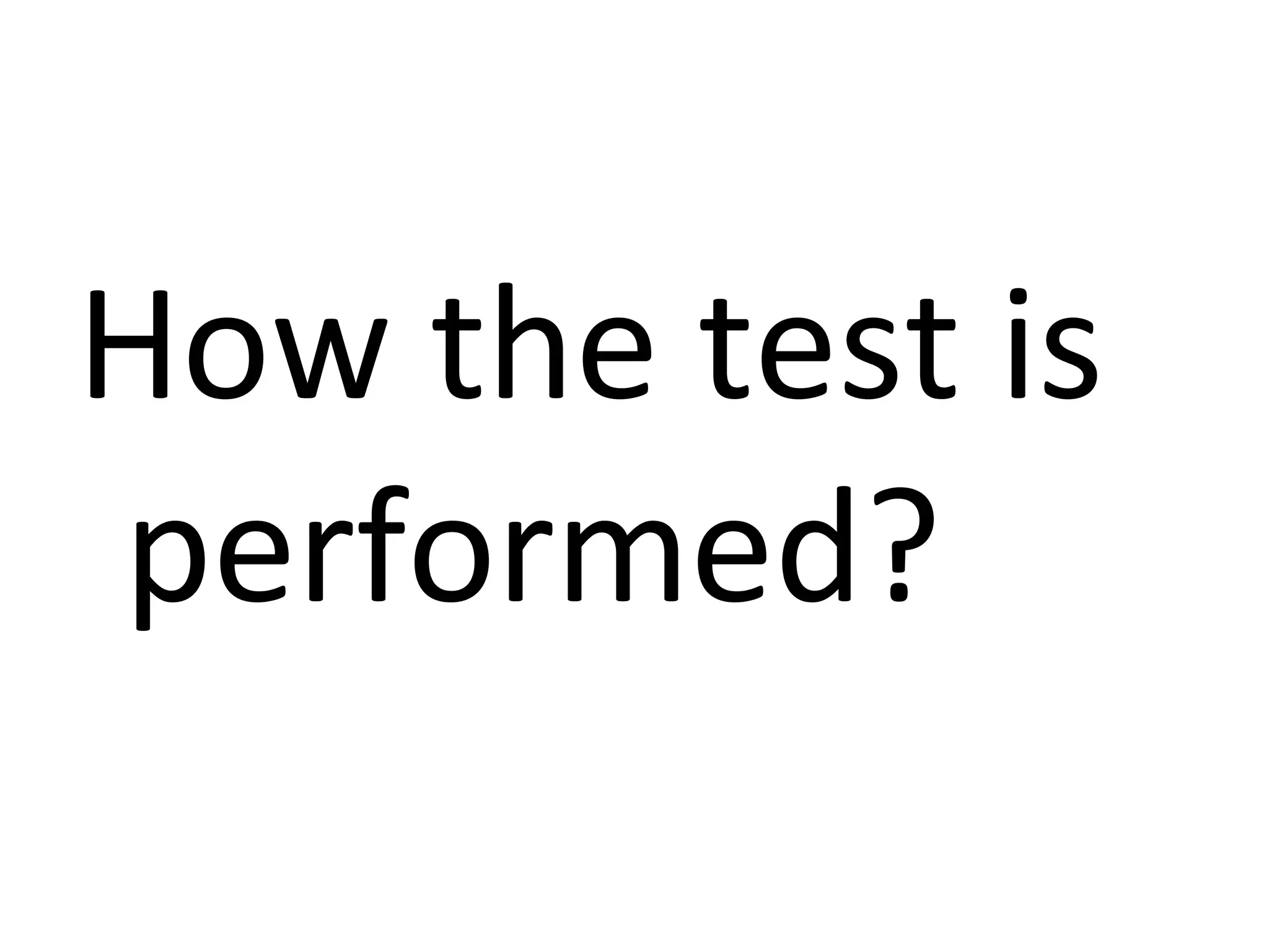 How the test is
performed?
 