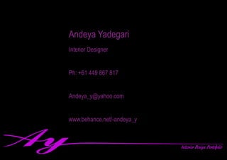 Andeya Yadegari
Interior Designer
Ph: +61 449 867 817
Andeya_y@yahoo.com		
www.behance.net/-andeya_y
 