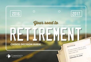 RETIREMENT
2016 2017
CHOICE DECISION GUIDE
It’s your choice: Stay on your
current route to retirement or
take a new one.
Make your decision by
September 15, 2016!
Your road toYour road to
 