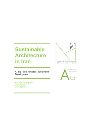Sustainable
Architecture
in Iran
A big step towards sustainable
Development
A++ Iran- Spring 2012
www.m2d.ir
www.a2plus.ir
 