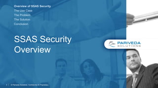 SSAS Security
Overview
Overview of SSAS Security
The Use Case
The Problem
The Solution
Conclusion
© Pariveda Solutions. Confidential & Proprietary.3
 