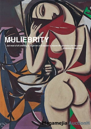 1
MULIEBRITY
“...but most of all unwilling to forget her or to explain to anyone the greatness and the power
glistening through her”
Magamejia AuctionH
 