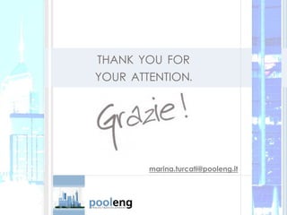 THANK YOU FOR
YOUR ATTENTION.
marina.turcati@pooleng.it
 