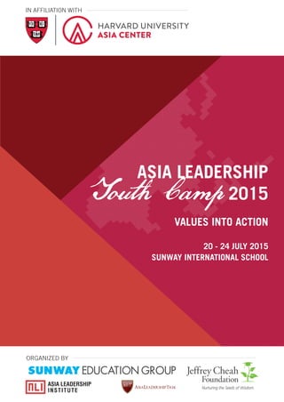 ORGANIZED BY
ASIA LEADERSHIP
Youth Camp 2015
VALUES INTO ACTION
20 - 24 JULY 2015
SUNWAY INTERNATIONAL SCHOOL
IN AFFILIATION WITH
 