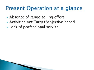  Absence of range selling effort
 Activities not Target/objective based
 Lack of professional service
 