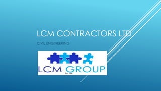 LCM CONTRACTORS LTD
CIVIL ENGINEERING
Est. 1996
 