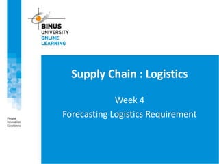 Supply Chain : Logistics
Week 4
Forecasting Logistics Requirement
 
