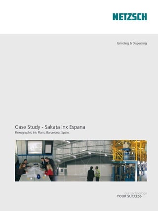 Grinding & Dispersing
Case Study - Sakata Inx Espana
Flexographic Ink Plant, Barcelona, Spain.
our technology
YOUR SUCCESS
 
