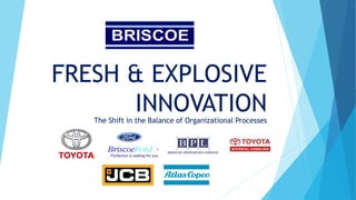 FRESH & EXPLOSIVE
INNOVATIONThe Shift in the Balance of Organizational Processes
 