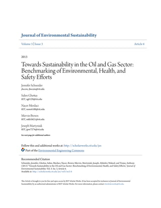 Journal of Environmental Sustainability
Volume 3 | Issue 3 Article 6
2013
Towards Sustainability in the Oil and Gas Sector:
Benchmarking of Environmental, Health, and
Safety Efforts
Jennifer Schneider
jlwcem, jlwcem@rit.edu
Salim Ghettas
RIT, sg6129@rit.edu
Nacer Merdaci
RIT, nnm4100@rit.edu
Mervin Brown
RIT, mkb3621@rit.edu
Joseph Martyniuk
RIT, jpm7274@rit.edu
See next page for additional authors
Follow this and additional works at: http://scholarworks.rit.edu/jes
Part of the Environmental Engineering Commons
This Article is brought to you for free and open access by RIT Scholar Works. It has been accepted for inclusion in Journal of Environmental
Sustainability by an authorized administrator of RIT Scholar Works. For more information, please contact ritscholarworks@rit.edu.
Recommended Citation
Schneider, Jennifer; Ghettas, Salim; Merdaci, Nacer; Brown, Mervin; Martyniuk, Joseph; Alshehri, Waleed; and Trojan, Anthony
(2013) "Towards Sustainability in the Oil and Gas Sector: Benchmarking of Environmental, Health, and Safety Efforts," Journal of
Environmental Sustainability: Vol. 3: Iss. 3, Article 6.
Available at: http://scholarworks.rit.edu/jes/vol3/iss3/6
 