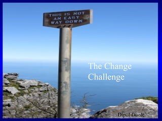 The Change
Challenge
Dipol Dhole
 