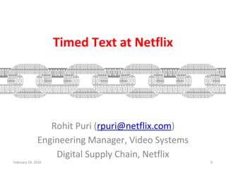 Timed Text at Netflix
Rohit Puri (rpuri@netflix.com)
Engineering Manager, Video Systems
Digital Supply Chain, Netflix
February 19, 2016 0
 