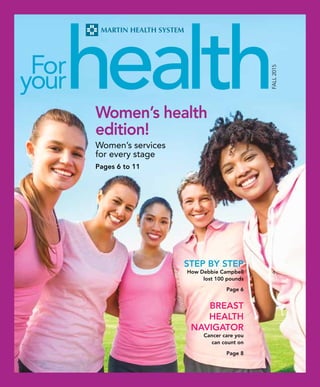 FALL2015
Women’s health
edition!
Women’s services
for every stage
Pages 6 to 11
STEP BY STEP
How Debbie Campbell
lost 100 pounds
Page 6
BREAST
HEALTH
NAVIGATOR
Cancer care you
can count on
Page 8
 
