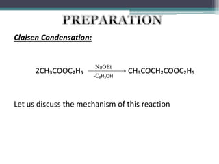 Claisen Condensation:
2CH₃COOC₂H₅ CH₃COCH₂COOC₂H₅
Let us discuss the mechanism of this reaction
NaOEt
-C₂H₅OH
 