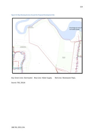 114
188.763, 2013, EIA.
Figure 23: Map Showing Services Around the Proposed Development Site
Key: Green Lines- Stormwater. Blue Lines- Water Supply. Red Lines- Wastewater Pipes.
Source: TDC, 2012b
 