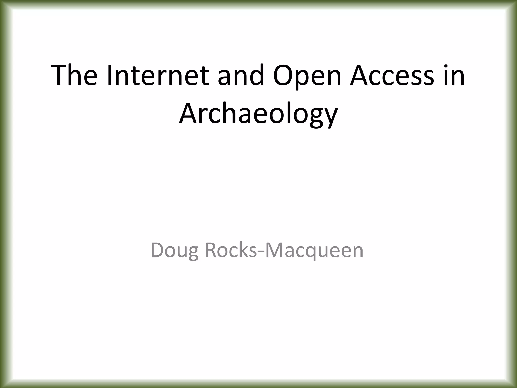 The Internet and Open Access in
Archaeology
Doug Rocks-Macqueen