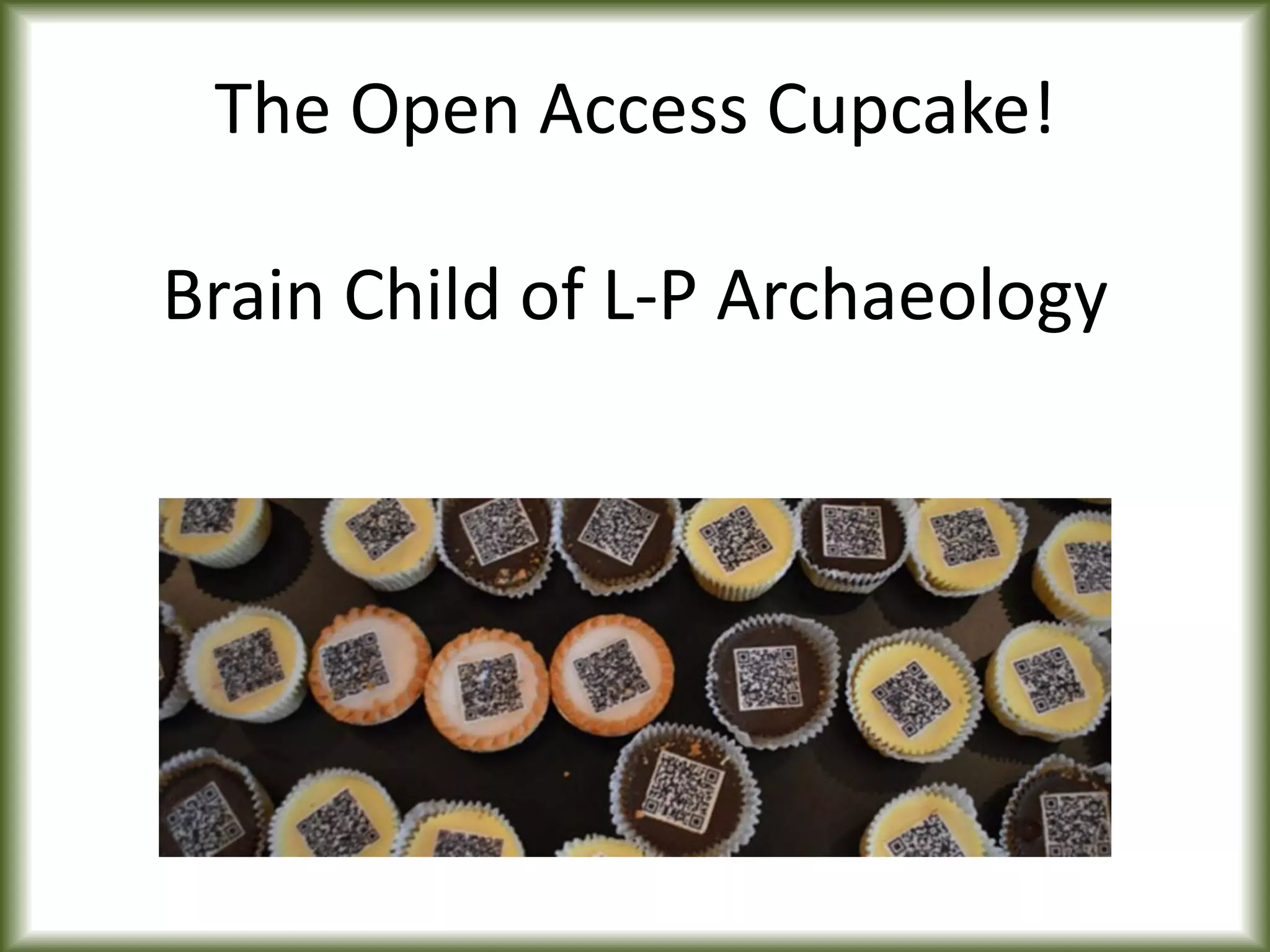 The Open Access Cupcake!
Brain Child of L-P Archaeology