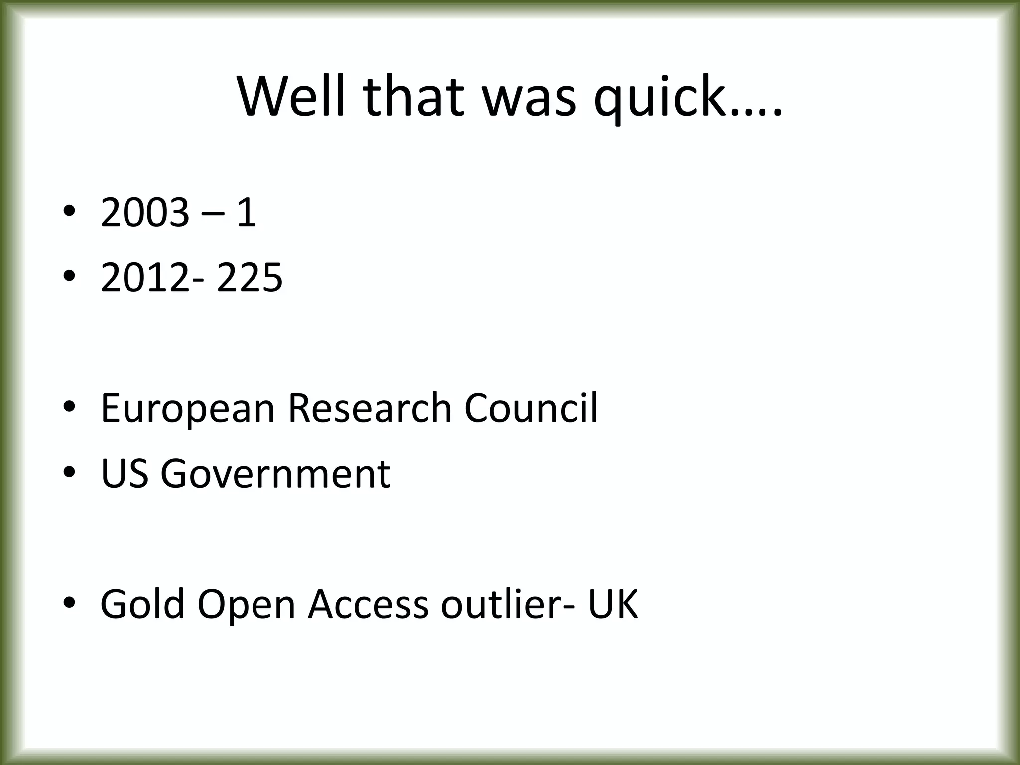 Well that was quick….
• 2003 – 1
• 2012- 225
• European Research Council
• US Government
• Gold Open Access outlier- UK