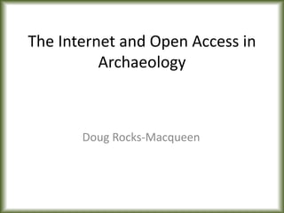 The Internet and Open Access in
Archaeology
Doug Rocks-Macqueen
 