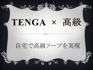 TENGA × 高級	
自宅で高級ソープを実現	

 