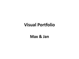 Visual Portfolio
Max & Jan
 