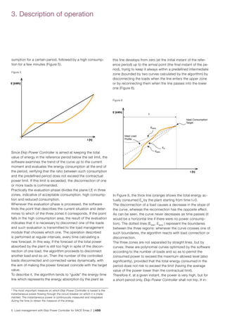 8 Load management with Ekip Power Controller for SACE Emax 2 | ABB
3. Description of operation
sumption for a certain period, followed by a high consump-
tion for a few minutes (Figure 5).
Figure 5
Figure 6
Since Ekip Power Controller is aimed at keeping the total
value of energy in the reference period below the set limit, the
software examines the trend of the curve up to the current
moment and evaluates the energy consumption at the end of
the period, verifying that the ratio between such consumption
and the predefined period does not exceed the contractual
power limit. If this limit is exceeded, the disconnection of one
or more loads is commanded.
Practically the evaluation phase divides the plane t,E in three
zones, indicative of acceptable consumption, high consump-
tion and reduced consumption.
Whenever the evaluation phase is processed, the software
finds the point that describes the current situation and deter-
mines to which of the three zones it corresponds. If the point
falls in the high consumption area, the result of the evaluation
indicates that it is necessary to disconnect one of the loads
and such evaluation is transmitted to the load management
module that chooses which one. The operation described
is performed at regular intervals, every time calculating a
new forecast. In this way, if the forecast of the total power
absorbed by the plant is still too high in spite of the discon-
nection of one load, the algorithm proceeds to disconnect
another load and so on. Then the number of the controlled
loads disconnected and connected varies dynamically, with
the aim of making the power forecast coincide with the target
value.
To describe it, the algorithm tends to “guide” the energy-time
line which represents the energy absorption by the plant as
this line develops from zero (at the initial instant of the refer-
ence period) up to the arrival point (the final instant of the pe-
riod), trying to keep it always within a predefined intermediate
zone (bounded by two curves calculated by the algorithm) by
disconnecting the loads when the line enters the upper zone
or by reconnecting them when the line passes into the lower
one (Figure 6).
2
The most important measure on which Ekip Power Controller is based is the
instantaneous power flowing through the circuit breaker on which it is imple-
mented. The instantaneous power is continuously measured and integrated
during the time to obtain the measure of the energy.
In Figure 6, the thick line (orange) shows the total energy ac-
tually consumed EA
by the plant starting from time t=0.
The disconnection of a load causes a decrease in the slope of
the curve, whereas the reconnection has the opposite effect.
As can be seen, the curve never decreases as time passes (it
would be a horizontal line if there were no power consump-
tion). The dotted lines (EMIN
, EMAX
) represent the boundaries
between the three regions: whenever the curve crosses one of
such boundaries, the algorithm reacts with load connection or
disconnection.
The three zones are not separated by straight lines, but by
curves: these are polynomial curves optimized by the software
according to the number of loads and so as to permit the
consumed power to exceed the maximum allowed level (also
significantly), provided that the total energy consumed in the
period does not risk to exceed the limit (having the average
value of the power lower than the contractual limit).
Therefore if, at a given instant, the power is very high, but for
a short period only, Ekip Power Controller shall not trip. If in-
E [kWh]
t [h]
Ideal Consumption
Target
Ideal Load
Profile
t [h]
E [kWh]
EMIN
EMAX
T
EA
 