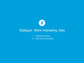 Epilogue: More interesting data
1. Student Recruiting
2. Data Driven Recruiting
 