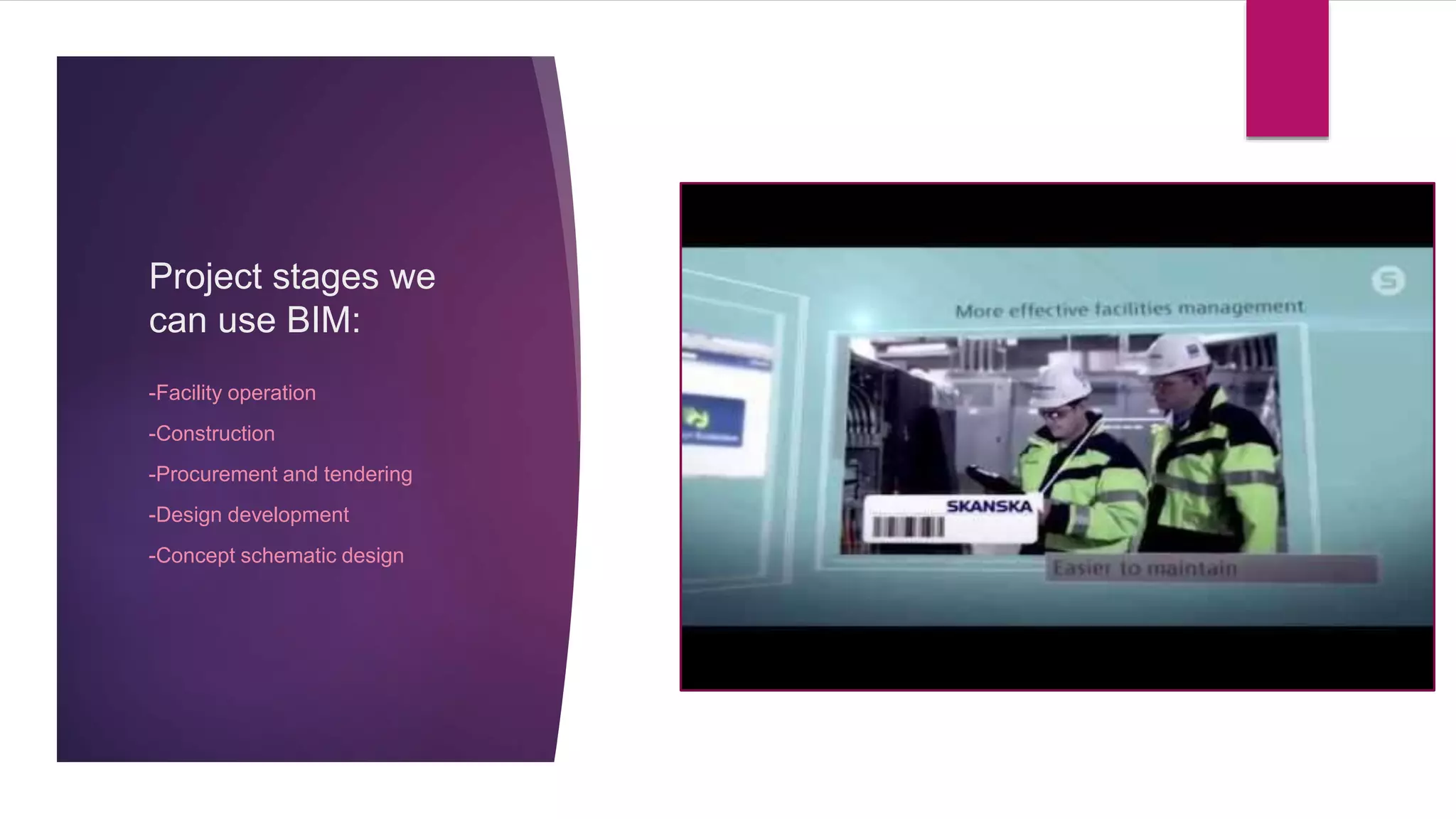 Project stages we
can use BIM:
-Facility operation
-Construction
-Procurement and tendering
-Design development
-Concept schematic design
 