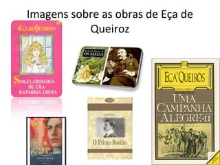 Imagens sobre as obras de Eça de 
Queiroz 
 