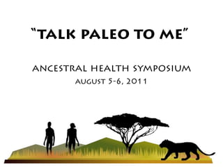 “talk paleo to me”

ancestral health symposium
       august 5-6, 2011
 