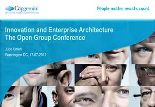 Innovation and Enterprise Architecture
The Open Group Conference
Jude Umeh
Washington DC, 17-07-2012
 