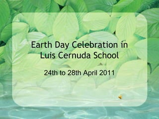 Earth Day Celebration in
  Luis Cernuda School
   24th to 28th April 2011
 