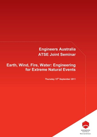 Engineers Australia
                ATSE Joint Seminar

Earth, Wind, Fire, Water: Engineering
          for Extreme Natural Events

                    Thursday 15th September 2011




                                                        1

                                                   Western Australia Division
 