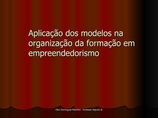 Aplicação dos modelos na organização da formação em empreendedorismo 