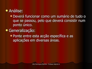 Análise: Deverá funcionar como um sumário de tudo o que se passou, pelo que deverá consistir num ponto único. Generalização: Ponte entre esta acção específica e as aplicações em diversas áreas. 