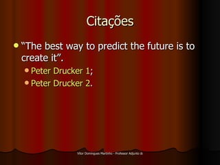 Citações “ The best way to predict the future is to create it”. Peter  Drucker  1 ; Peter  Drucker  2 . 
