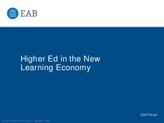 ©2016 The Advisory Board Company • eab.com • 31989E
Higher Ed in the New
Learning Economy
COE Forum
 