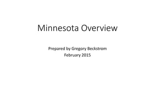 Minnesota Overview
Prepared by Gregory Beckstrom
February 2015
 