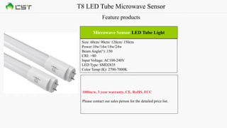 T8 LED Tube Microwave Sensor
Feature products
Size: 60cm/ 90cm/ 120cm/ 150cm
Power:10w/14w/18w/24w
Beam Angle(°) :150
CRI: >80
Input Voltage: AC100-240V
LED Type: SMD2835
Color Temp (K): 2700-7000K
Microwave Sensor LED Tube Light
100lm/w, 3 year warranty, CE, RoHS, FCC
Please contact our sales person for the detailed price list.
 