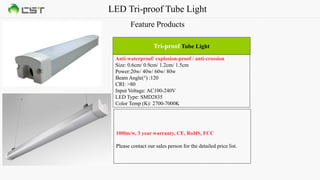 LED Tri-proof Tube Light
Feature Products
Anti-waterproof/ explosion-proof / anti-crossion
Size: 0.6cm/ 0.9cm/ 1.2cm/ 1.5cm
Power:20w/ 40w/ 60w/ 80w
Beam Angle(°) :120
CRI: >80
Input Voltage: AC100-240V
LED Type: SMD2835
Color Temp (K): 2700-7000K
Tri-proof Tube Light
100lm/w, 3 year warranty, CE, RoHS, FCC
Please contact our sales person for the detailed price list.
 