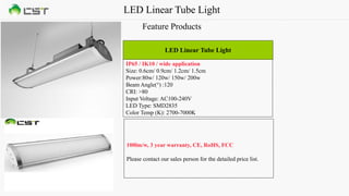 LED Linear Tube Light
Feature Products
IP65 / IK10 / wide application
Size: 0.6cm/ 0.9cm/ 1.2cm/ 1.5cm
Power:80w/ 120w/ 150w/ 200w
Beam Angle(°) :120
CRI: >80
Input Voltage: AC100-240V
LED Type: SMD2835
Color Temp (K): 2700-7000K
LED Linear Tube Light
100lm/w, 3 year warranty, CE, RoHS, FCC
Please contact our sales person for the detailed price list.
 