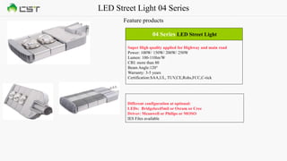 LED Street Light 04 Series
Feature products
04 Series LED Street Light
Super High quality applied for Highway and main road
Power: 100W/ 150W/ 200W/ 250W
Lumen: 100-110lm/W
CRI: more than 80
Beam Angle:120°
Warranty: 3-5 years
Certification:SAA,UL, TUV,CE,Rohs,FCC,C-tick
Different configuration at optional:
LEDs: Bridgelux45mil or Osram or Cree
Driver: Meanwell or Philips or MOSO
IES Files available
 