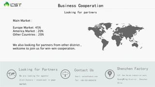 Main Market :
Europe Market: 45%
America Market : 20%
Other Countries : 20%
We also looking for partners from other district ,
welcome to join us for win-win cooperation.
We are looking for agents/
distributors / stockiest in your
market.
Looking for Partners
Email: sales@ledcst.com
Tel :+86-755-36624376
Contact Us
3/F, Han Haida Industrial park,
GuangMing District , Shenzhen,
China .
Shenzhen Factory
Business Cooperation
Looking for partners
 