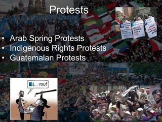 Protests
• Arab Spring Protests
• Indigenous Rights Protests
• Guatemalan Protests
 