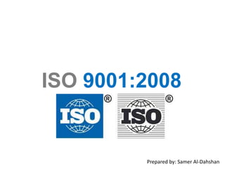ISO 9001:2008
Prepared by: Samer Al-Dahshan
 